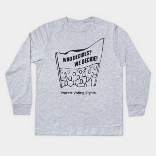 Who Decides? We Decide! Protect Voting Rights Kids Long Sleeve T-Shirt